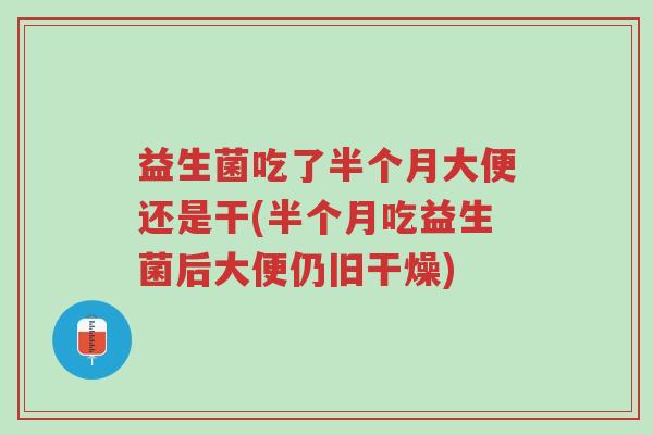 益生菌吃了半个月大便还是干(半个月吃益生菌后大便仍旧干燥)-第1张图片-超越