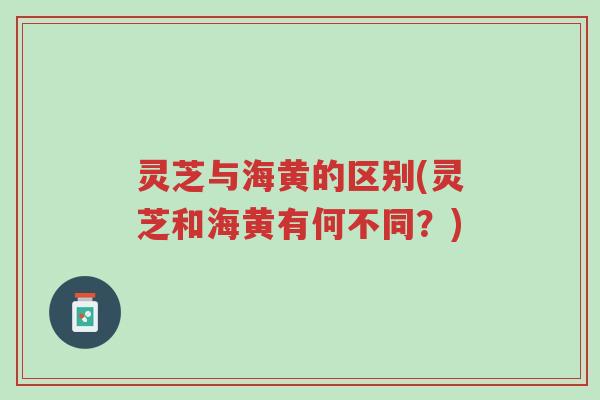 灵芝与海黄的区别(灵芝和海黄有何不同?)-第1张图片-超越 灵芝与海黄的区别(灵芝和海黄有何不同?)-第1张图片-超越