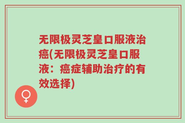无限极灵芝皇口服液治癌(无限极灵芝皇口服液:癌症辅助治疗的有效选择)-第1张图片-超越 无限极灵芝皇口服液治癌(无限极灵芝皇口服液:癌症辅助治疗的有效选择)-第1张图片-超越