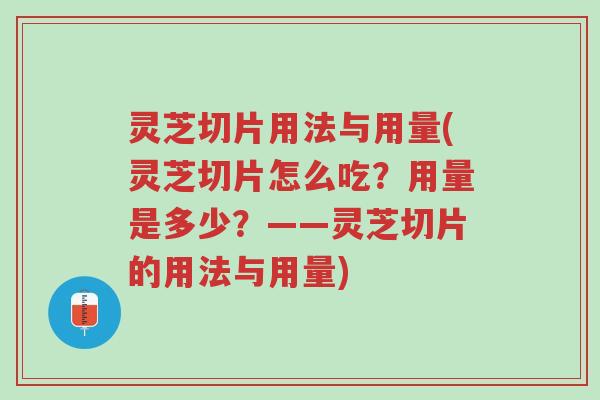 灵芝切片用法与用量(灵芝切片怎么吃？用量是多少？——灵芝切片的用法与用量)-第1张图片-超越