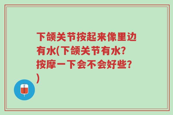 下颌关节按起来像里边有水(下颌关节有水?按摩一下会不会好些?)-第1张图片-超越 下颌关节按起来像里边有水(下颌关节有水?按摩一下会不会好些?)-第1张图片-超越