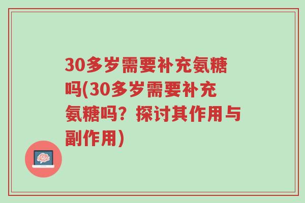 30多岁需要补充氨糖吗(30多岁需要补充氨糖吗?探讨其作用与副作用)-第1张图片-超越 30多岁需要补充氨糖吗(30多岁需要补充氨糖吗?探讨其作用与副作用)-第1张图片-超越