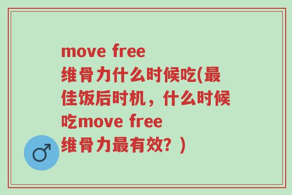 move free 维骨力什么时候吃(最佳饭后时机,什么时候吃move free维骨力最有效?)-第1张图片-超越 move free 维骨力什么时候吃(最佳饭后时机,什么时候吃move free维骨力最有效?)-第1张图片-超越