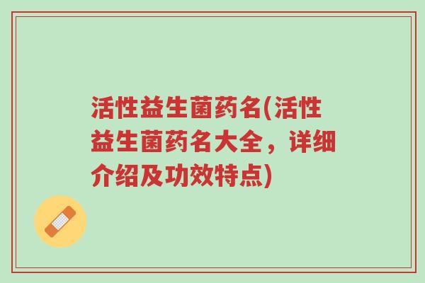 活性益生菌药名(活性益生菌药名大全,详细介绍及功效特点)-第1张图片-超越 活性益生菌药名(活性益生菌药名大全,详细介绍及功效特点)-第1张图片-超越