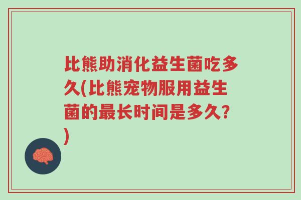 比熊助消化益生菌吃多久(比熊宠物服用益生菌的最长时间是多久?)-第1张图片-超越 比熊助消化益生菌吃多久(比熊宠物服用益生菌的最长时间是多久?)-第1张图片-超越