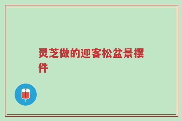 灵芝做的迎客松盆景摆件-第1张图片-超越