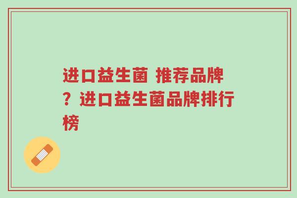 进口益生菌 推荐品牌?进口益生菌品牌排行榜-第1张图片-超越 进口益生菌 推荐品牌?进口益生菌品牌排行榜-第1张图片-超越