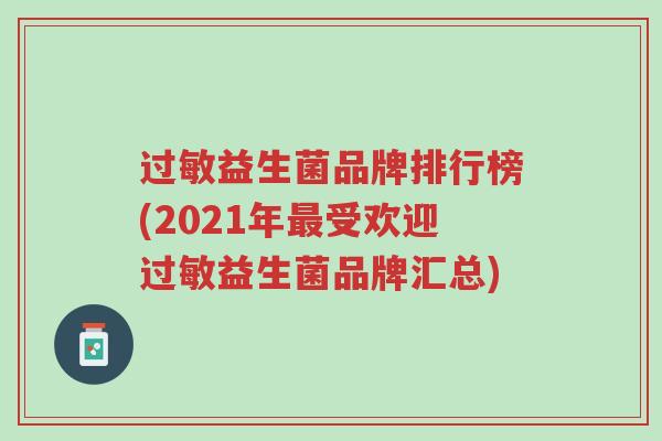 过敏益生菌品牌排行榜(2021年最受欢迎过敏益生菌品牌汇总)-第1张图片-超越 过敏益生菌品牌排行榜(2021年最受欢迎过敏益生菌品牌汇总)-第1张图片-超越