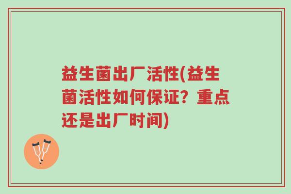 益生菌出厂活性(益生菌活性如何保证？重点还是出厂时间)-第1张图片-超越