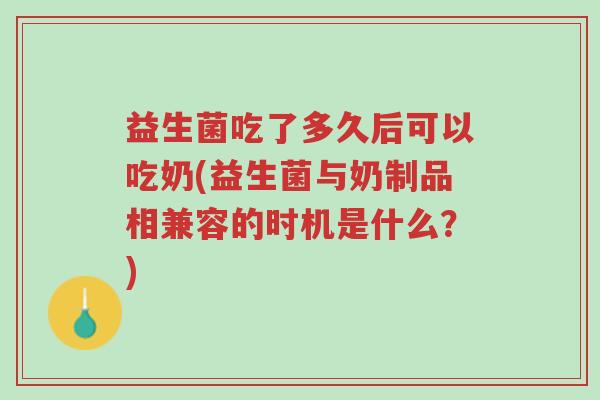 益生菌吃了多久后可以吃奶(益生菌与奶制品相兼容的时机是什么？)-第1张图片-超越