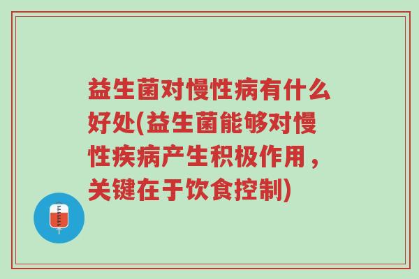 益生菌对慢性病有什么好处(益生菌能够对慢性疾病产生积极作用,关键在于饮食控制)-第1张图片-超越 益生菌对慢性病有什么好处(益生菌能够对慢性疾病产生积极作用,关键在于饮食控制)-第1张图片-超越
