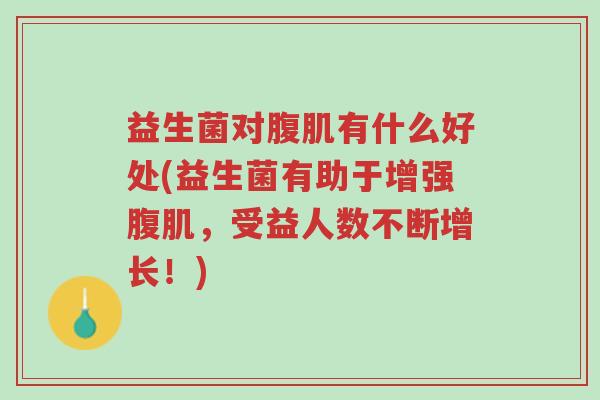 益生菌对腹肌有什么好处(益生菌有助于增强腹肌,受益人数不断增长!)-第1张图片-超越 益生菌对腹肌有什么好处(益生菌有助于增强腹肌,受益人数不断增长!)-第1张图片-超越