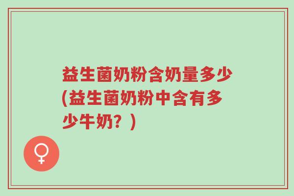 益生菌奶粉含奶量多少(益生菌奶粉中含有多少牛奶?)-第1张图片-超越 益生菌奶粉含奶量多少(益生菌奶粉中含有多少牛奶?)-第1张图片-超越