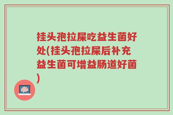 挂头孢拉屎吃益生菌好处(挂头孢拉屎后补充益生菌可增益肠道好菌)-第1张图片-超越 挂头孢拉屎吃益生菌好处(挂头孢拉屎后补充益生菌可增益肠道好菌)-第1张图片-超越