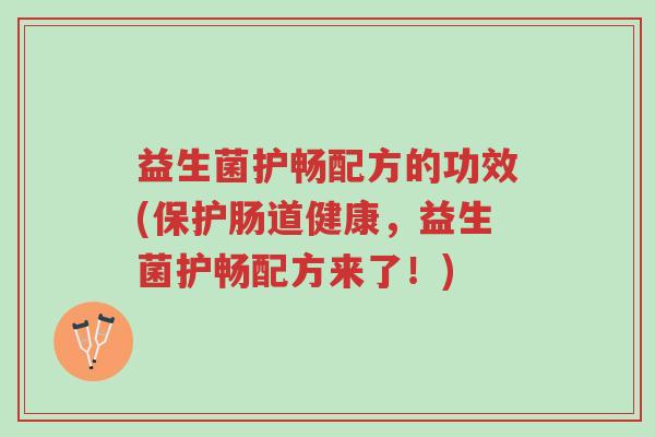 益生菌护畅配方的功效(保护肠道健康，益生菌护畅配方来了！)-第1张图片-超越