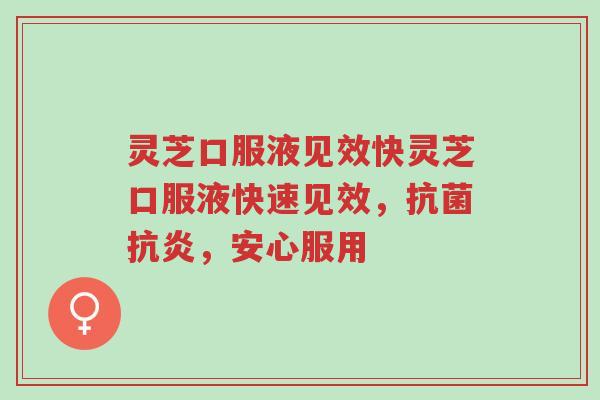 灵芝口服液见效快灵芝口服液快速见效，抗菌抗炎，安心服用-第1张图片-超越