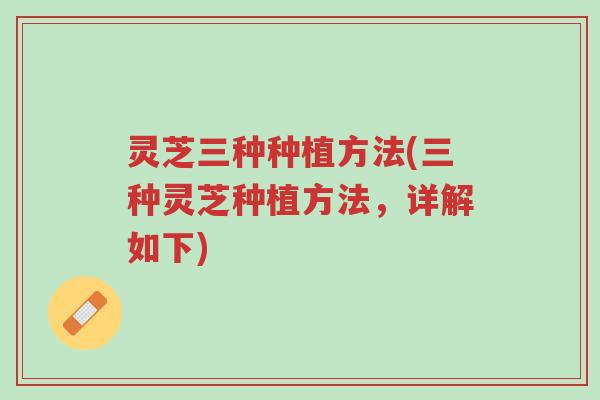 灵芝三种种植方法(三种灵芝种植方法,详解如下)-第1张图片-超越 灵芝三种种植方法(三种灵芝种植方法,详解如下)-第1张图片-超越