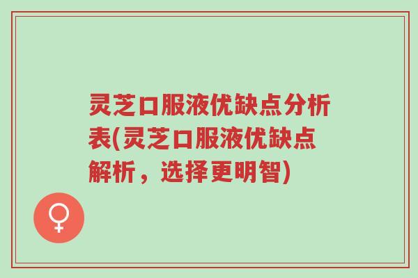 灵芝口服液优缺点分析表(灵芝口服液优缺点解析，选择更明智)-第1张图片-超越