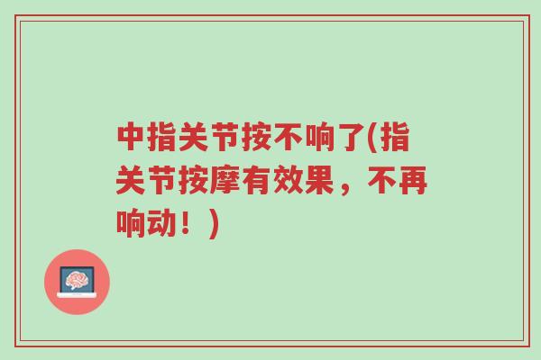 中指关节按不响了(指关节按摩有效果，不再响动！)-第1张图片-超越