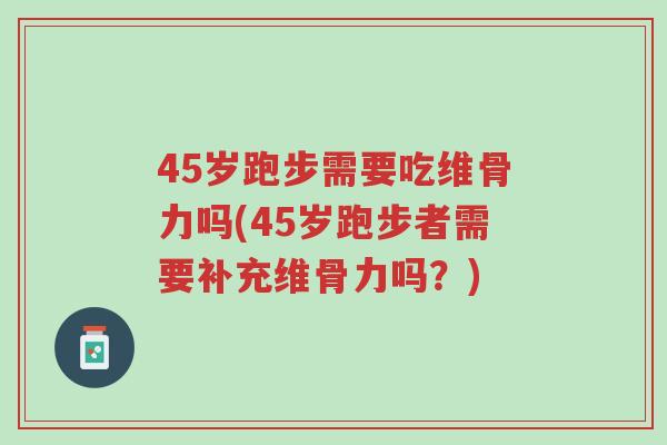 45岁跑步需要吃维骨力吗(45岁跑步者需要补充维骨力吗?)-第1张图片-超越 45岁跑步需要吃维骨力吗(45岁跑步者需要补充维骨力吗?)-第1张图片-超越