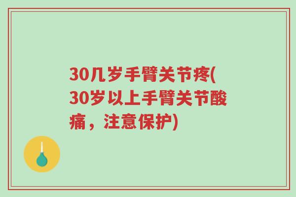 30几岁手臂关节疼(30岁以上手臂关节酸痛，注意保护)-第1张图片-超越