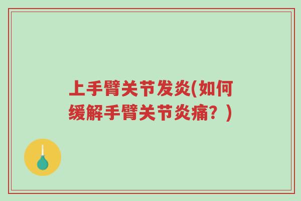 上手臂关节发炎(如何缓解手臂关节炎痛?)-第1张图片-超越 上手臂关节发炎(如何缓解手臂关节炎痛?)-第1张图片-超越