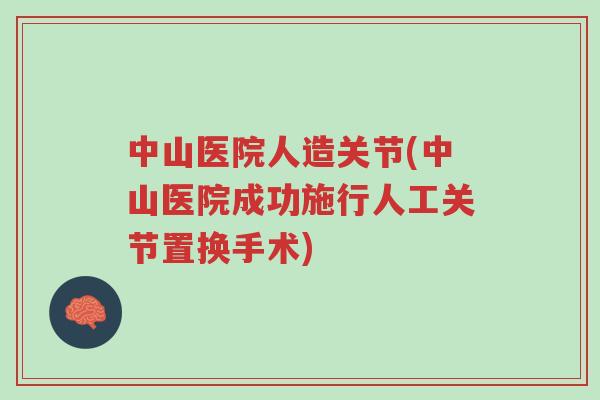 中山医院人造关节(中山医院成功施行人工关节置换手术)-第1张图片-超越 中山医院人造关节(中山医院成功施行人工关节置换手术)-第1张图片-超越