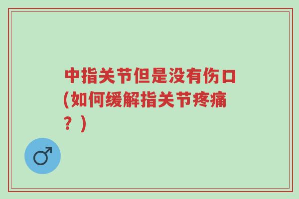 中指关节但是没有伤口(如何缓解指关节疼痛？)-第1张图片-超越