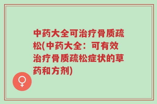 中药大全可治疗骨质疏松(中药大全：可有效治疗骨质疏松症状的草药和方剂)-第1张图片-超越