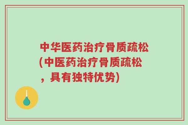 中华医药治疗骨质疏松(中医药治疗骨质疏松,具有独特优势)-第1张图片-超越 中华医药治疗骨质疏松(中医药治疗骨质疏松,具有独特优势)-第1张图片-超越