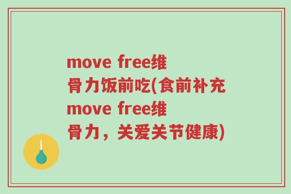 move free维骨力饭前吃(食前补充move free维骨力,关爱关节健康)-第1张图片-超越 move free维骨力饭前吃(食前补充move free维骨力,关爱关节健康)-第1张图片-超越