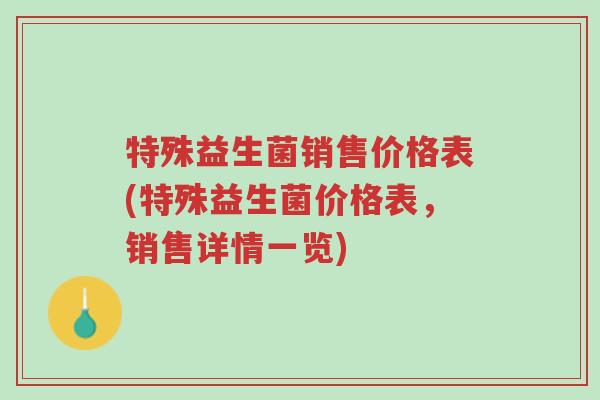 特殊益生菌销售价格表(特殊益生菌价格表,销售详情一览)-第1张图片-超越 特殊益生菌销售价格表(特殊益生菌价格表,销售详情一览)-第1张图片-超越