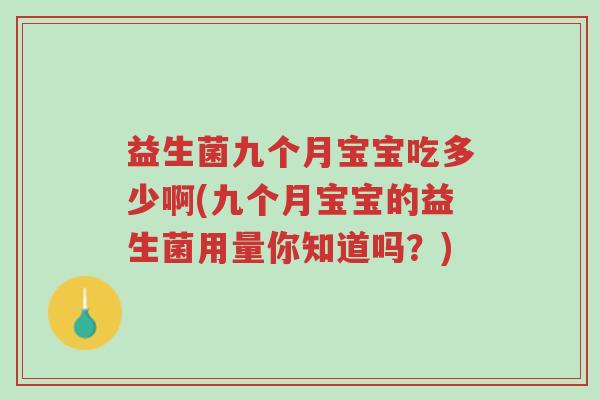 益生菌九个月宝宝吃多少啊(九个月宝宝的益生菌用量你知道吗?)-第1张图片-超越 益生菌九个月宝宝吃多少啊(九个月宝宝的益生菌用量你知道吗?)-第1张图片-超越