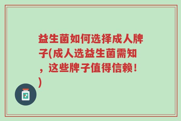 益生菌如何选择成人牌子(成人选益生菌需知,这些牌子值得信赖!)-第1张图片-超越 益生菌如何选择成人牌子(成人选益生菌需知,这些牌子值得信赖!)-第1张图片-超越