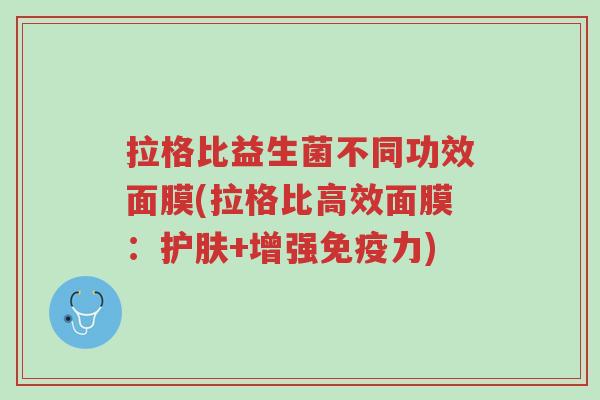 拉格比益生菌不同功效面膜(拉格比高效面膜:护肤+增强免疫力)-第1张图片-超越 拉格比益生菌不同功效面膜(拉格比高效面膜:护肤+增强免疫力)-第1张图片-超越
