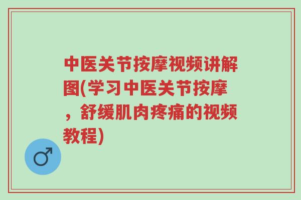 中医关节按摩视频讲解图(学习中医关节按摩,舒缓肌肉疼痛的视频教程)-第1张图片-超越 中医关节按摩视频讲解图(学习中医关节按摩,舒缓肌肉疼痛的视频教程)-第1张图片-超越