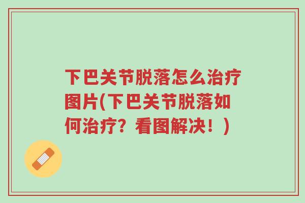 下巴关节脱落怎么治疗图片(下巴关节脱落如何治疗?看图解决!)-第1张图片-超越 下巴关节脱落怎么治疗图片(下巴关节脱落如何治疗?看图解决!)-第1张图片-超越