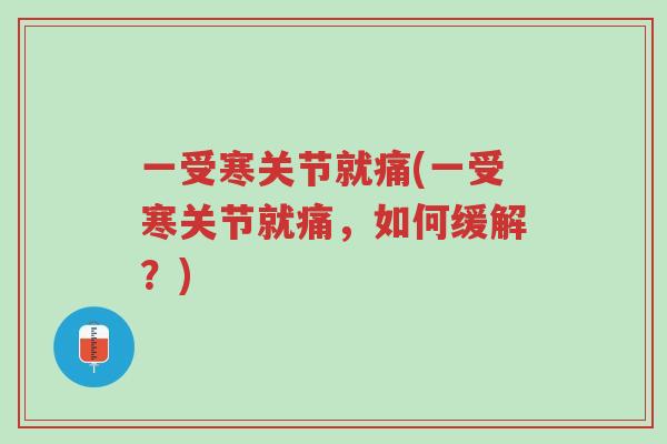 一受寒关节就痛(一受寒关节就痛,如何缓解?)-第1张图片-超越 一受寒关节就痛(一受寒关节就痛,如何缓解?)-第1张图片-超越