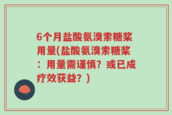 6个月盐酸氨溴索糖桨用量(盐酸氨溴索糖桨:用量需谨慎?或已成疗效获益?)-第1张图片-超越 6个月盐酸氨溴索糖桨用量(盐酸氨溴索糖桨:用量需谨慎?或已成疗效获益?)-第1张图片-超越