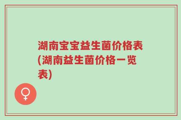 湖南宝宝益生菌价格表(湖南益生菌价格一览表)-第1张图片-超越 湖南宝宝益生菌价格表(湖南益生菌价格一览表)-第1张图片-超越