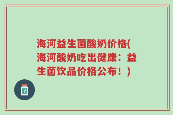 海河益生菌酸奶价格(海河酸奶吃出健康:益生菌饮品价格公布!)-第1张图片-超越 海河益生菌酸奶价格(海河酸奶吃出健康:益生菌饮品价格公布!)-第1张图片-超越