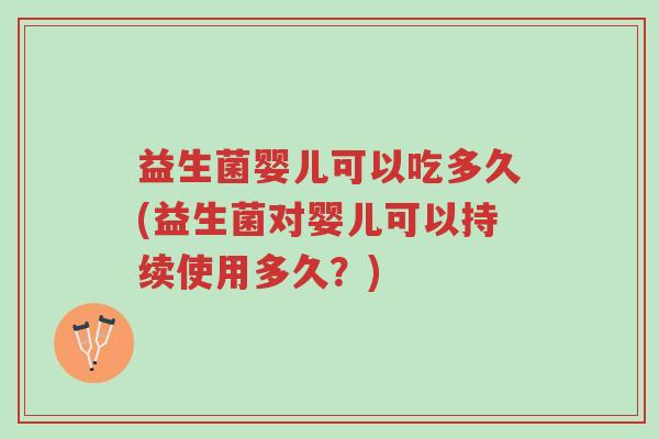 益生菌婴儿可以吃多久(益生菌对婴儿可以持续使用多久?)-第1张图片-超越 益生菌婴儿可以吃多久(益生菌对婴儿可以持续使用多久?)-第1张图片-超越