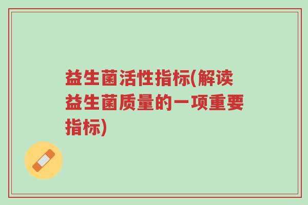 益生菌活性指标(解读益生菌质量的一项重要指标)-第1张图片-超越 益生菌活性指标(解读益生菌质量的一项重要指标)-第1张图片-超越