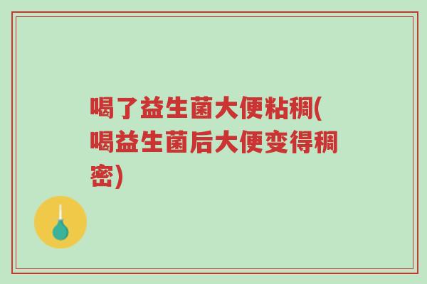 喝了益生菌大便粘稠(喝益生菌后大便变得稠密)-第1张图片-超越 喝了益生菌大便粘稠(喝益生菌后大便变得稠密)-第1张图片-超越