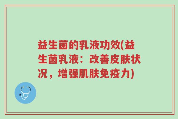 益生菌的乳液功效(益生菌乳液:改善皮肤状况,增强肌肤免疫力)-第1张图片-超越 益生菌的乳液功效(益生菌乳液:改善皮肤状况,增强肌肤免疫力)-第1张图片-超越
