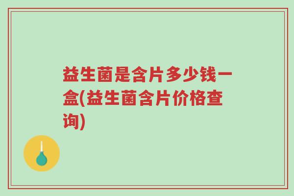 益生菌是含片多少钱一盒(益生菌含片价格查询)-第1张图片-超越 益生菌是含片多少钱一盒(益生菌含片价格查询)-第1张图片-超越