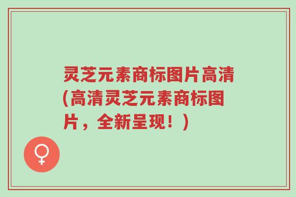 灵芝元素商标图片高清(高清灵芝元素商标图片,全新呈现!)-第1张图片-超越 灵芝元素商标图片高清(高清灵芝元素商标图片,全新呈现!)-第1张图片-超越