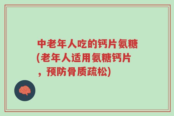 中老年人吃的钙片氨糖(老年人适用氨糖钙片,预防骨质疏松)-第1张图片-超越 中老年人吃的钙片氨糖(老年人适用氨糖钙片,预防骨质疏松)-第1张图片-超越