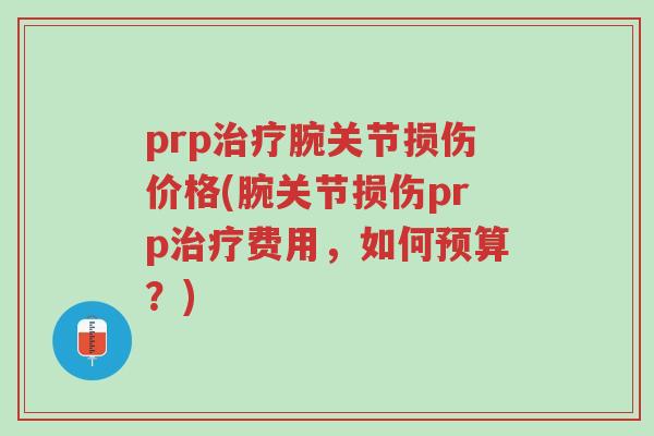prp治疗腕关节损伤价格(腕关节损伤prp治疗费用,如何预算?)-第1张图片-超越 prp治疗腕关节损伤价格(腕关节损伤prp治疗费用,如何预算?)-第1张图片-超越