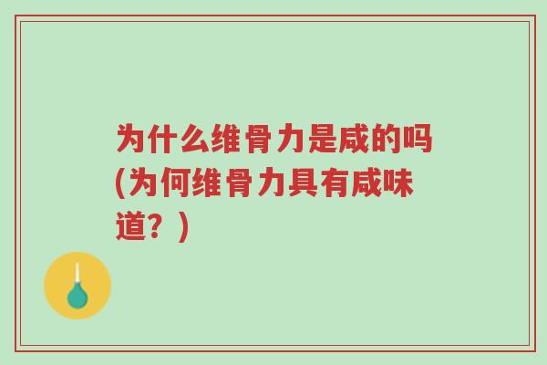 为什么维骨力是咸的吗(为何维骨力具有咸味道?)-第1张图片-超越 为什么维骨力是咸的吗(为何维骨力具有咸味道?)-第1张图片-超越